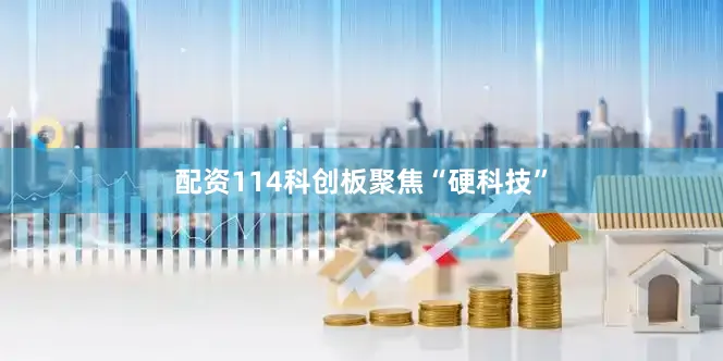 配资114科创板聚焦“硬科技”