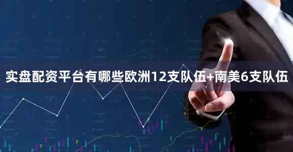 实盘配资平台有哪些欧洲12支队伍+南美6支队伍