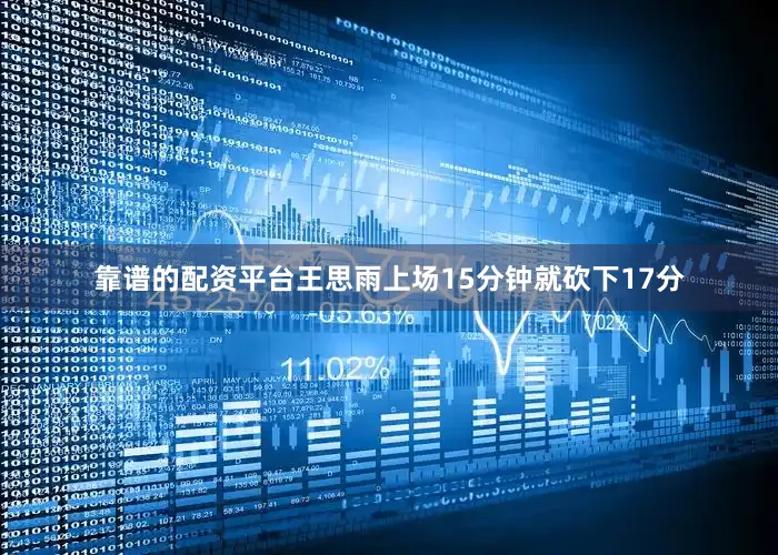 靠谱的配资平台王思雨上场15分钟就砍下17分