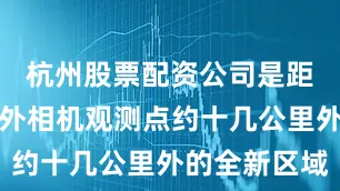 杭州股票配资公司是距离此前红外相机观测点约十几公里外的全新区域