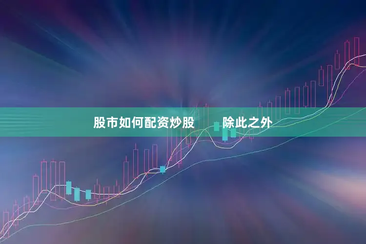 股市如何配资炒股        除此之外