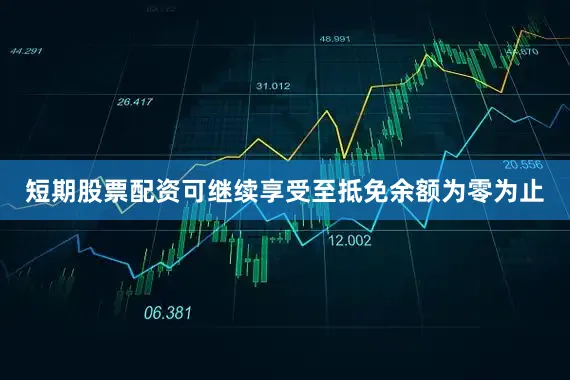 短期股票配资可继续享受至抵免余额为零为止