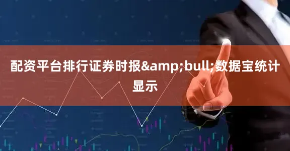 配资平台排行证券时报&bull;数据宝统计显示
