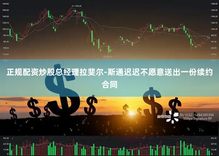 正规配资炒股总经理拉斐尔-斯通迟迟不愿意送出一份续约合同
