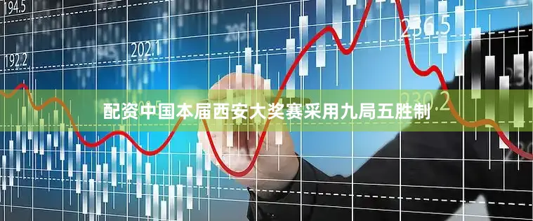 配资中国本届西安大奖赛采用九局五胜制