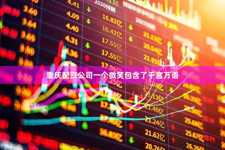 重庆配资公司一个微笑包含了千言万语