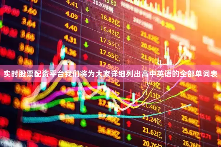 实时股票配资平台我们将为大家详细列出高中英语的全部单词表