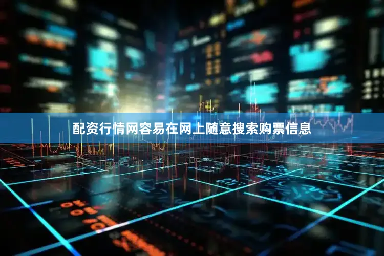 配资行情网容易在网上随意搜索购票信息