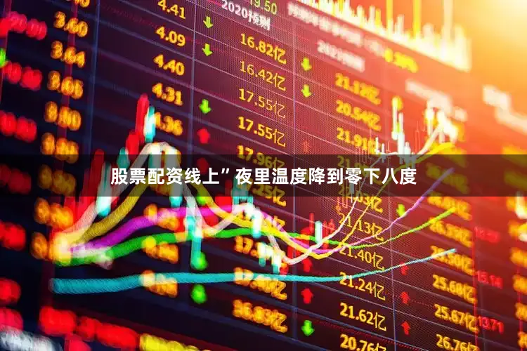 股票配资线上”夜里温度降到零下八度